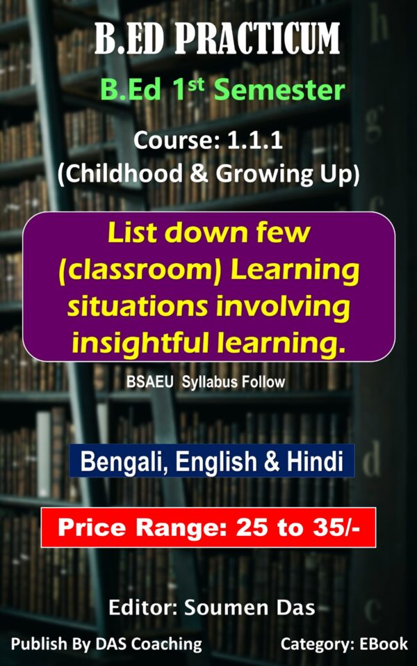 List down few (classroom) Learning situations involving insightful learning-B.Ed Practicum (Bengali)